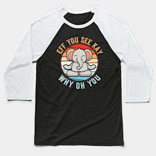 Eff You See Kay Why Oh You Funny Vintage Elephant Yoga Lover Baseball T-Shirt